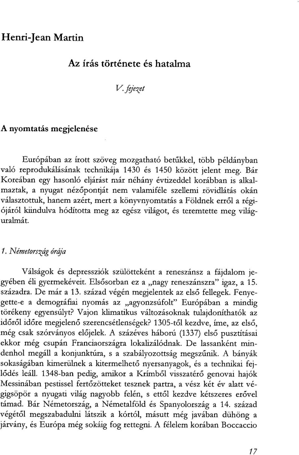 Bár Koreában egy hasonló eljárást már néhány évtizeddel korábban is alkalmaztak, a nyugat nézőpontját nem valamiféle szellemi rövidlátás okán választottuk, hanem azért, mert a könyvnyomtatás a