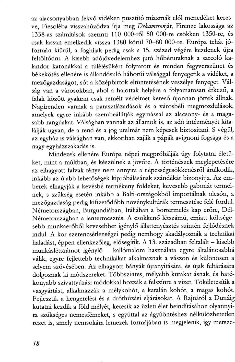 A kisebb adójövedelemhez jutó hűbéruraknak a sarcoló kalandor katonákkal a túlélésükért folytatott és minden fegyverszünet és békekötés ellenére is állandósuló háborúi válsággal fenyegetik a vidéket,