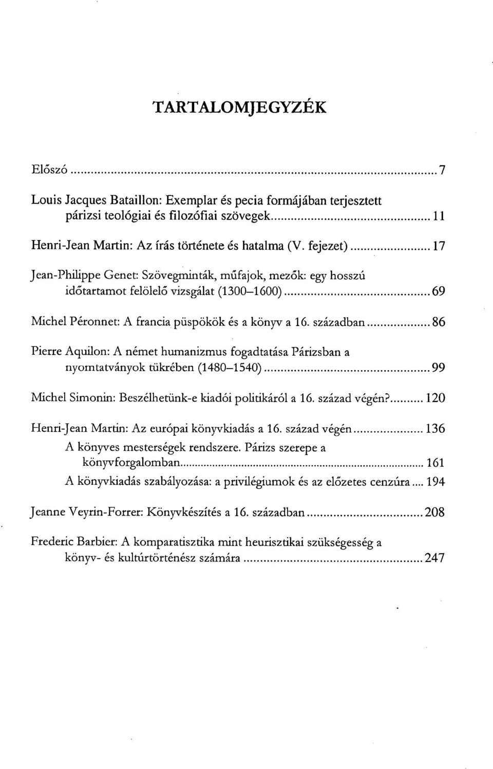 században 86 Pierre Aquilon: A német humanizmus fogadtatása Párizsban a nyomtatványok tükrében (1480-1540) 99 Michel Simonin: Beszélhetünk-e kiadói politikáról a 16. század végén?