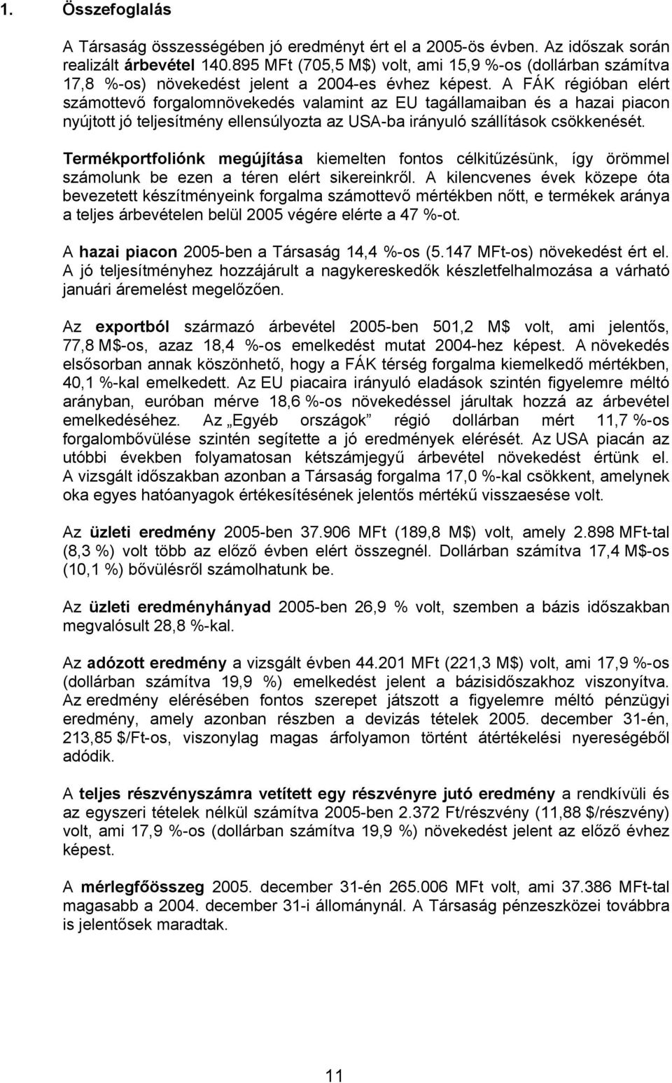 A FÁK régióban elért számottevő forgalomnövekedés valamint az EU tagállamaiban és a hazai piacon nyújtott jó teljesítmény ellensúlyozta az USA-ba irányuló szállítások csökkenését.