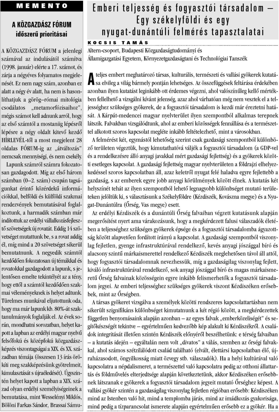 lépésrõl lépésre a négy oldalt kitevõ kezdõ HÍRLEVÉL-tõl a most megjelent 28 oldalas FÓRUM-ig az átváltozás nemcsak mennyiségi, és nem csekély. Lapunk számról számra fokozatosan gazdagodott.