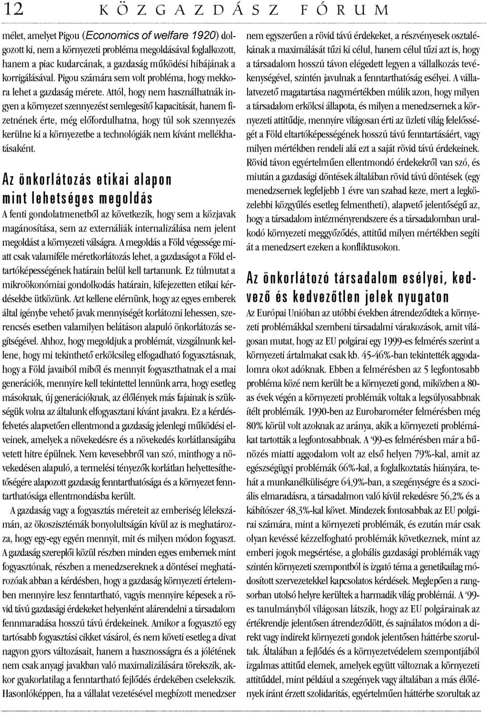 Attól, hogy nem használhatnák ingyen a környezet szennyezést semlegesítõ kapacitását, hanem fizetnének érte, még elõfordulhatna, hogy túl sok szennyezés kerülne ki a környezetbe a technológiák nem