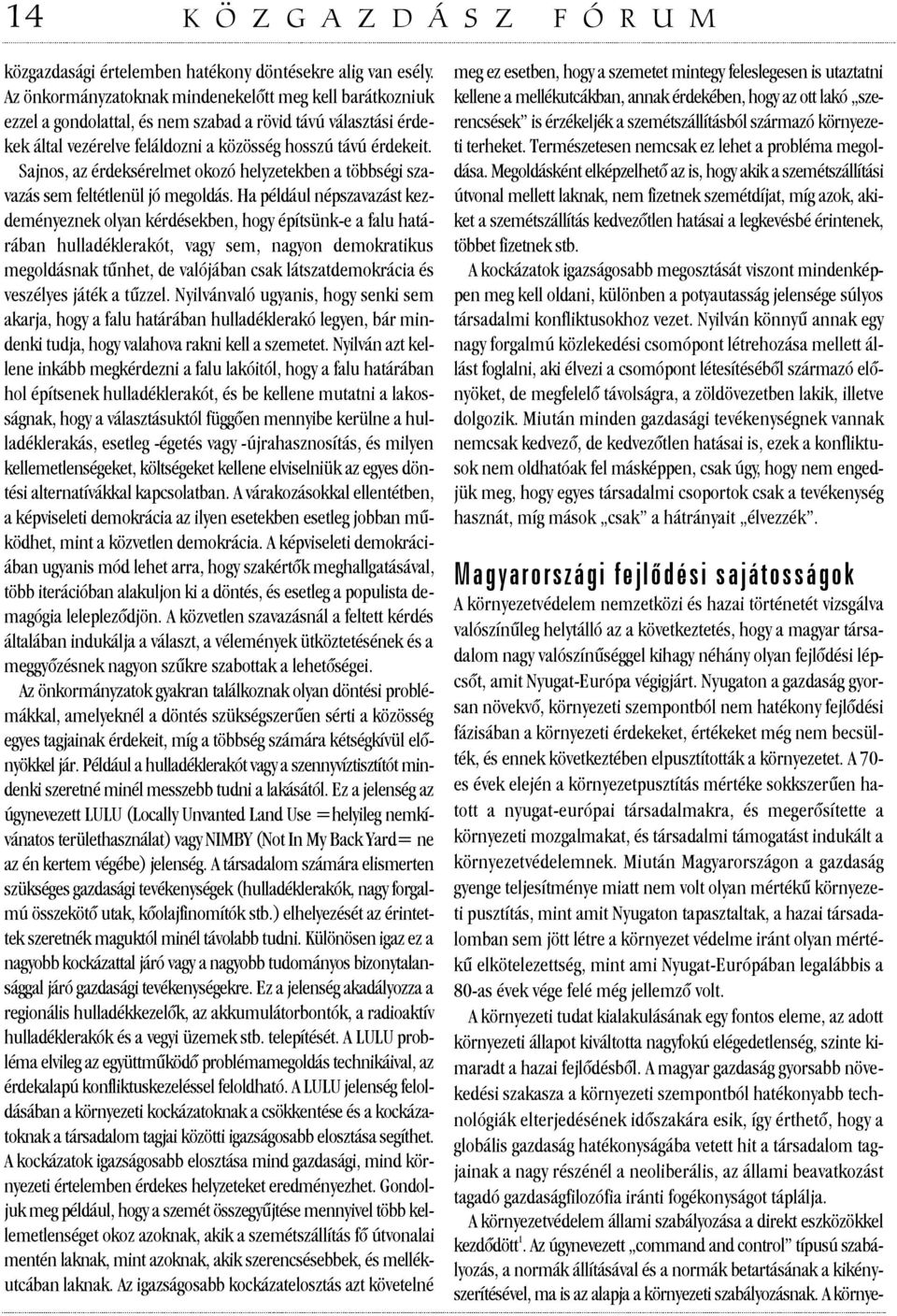 Sajnos, az érdeksérelmet okozó helyzetekben a többségi szavazás sem feltétlenül jó megoldás.