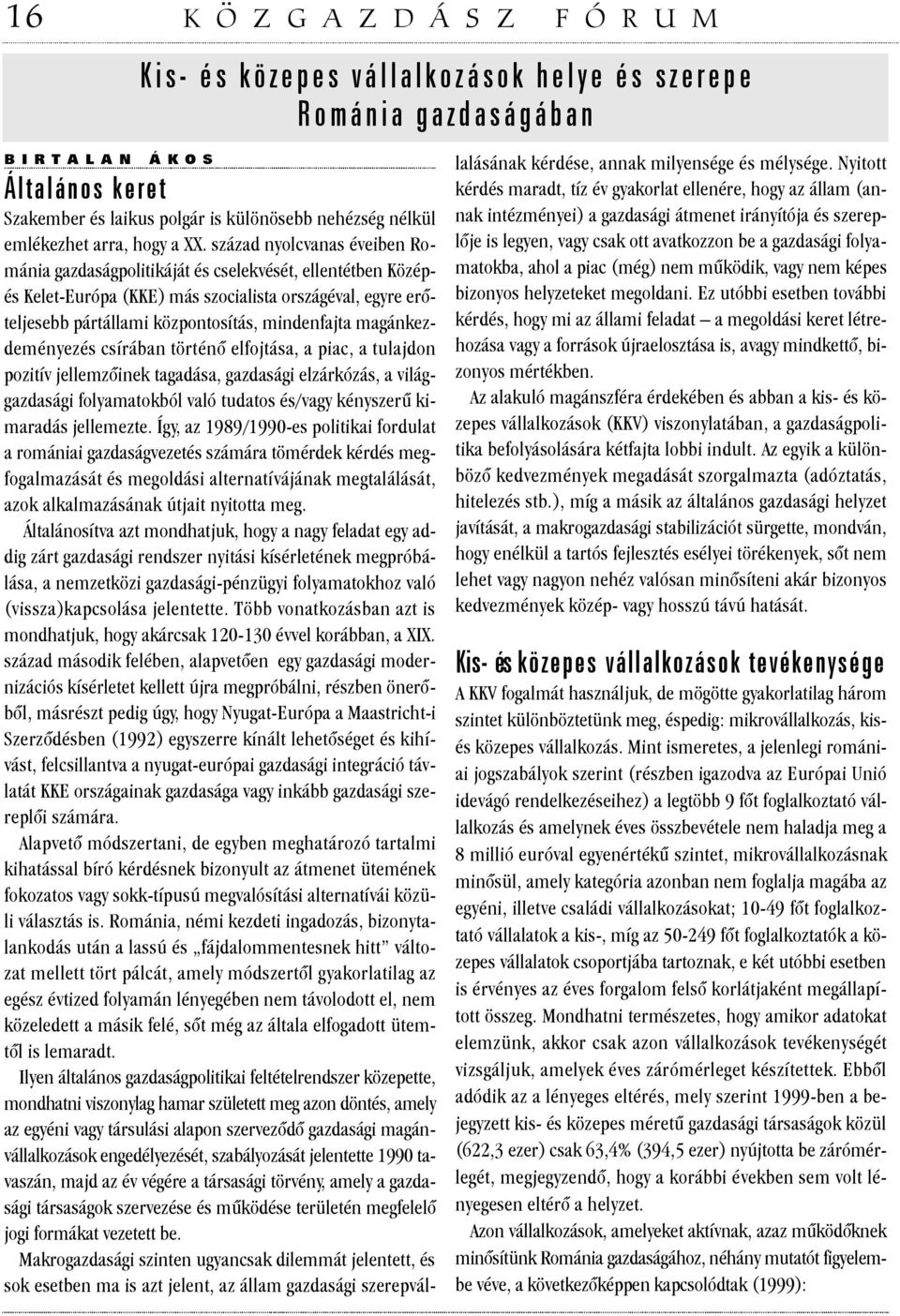 magánkezdeményezés csírában történõ elfojtása, a piac, a tulajdon pozitív jellemzõinek tagadása, gazdasági elzárkózás, a világgazdasági folyamatokból való tudatos és/vagy kényszerû kimaradás