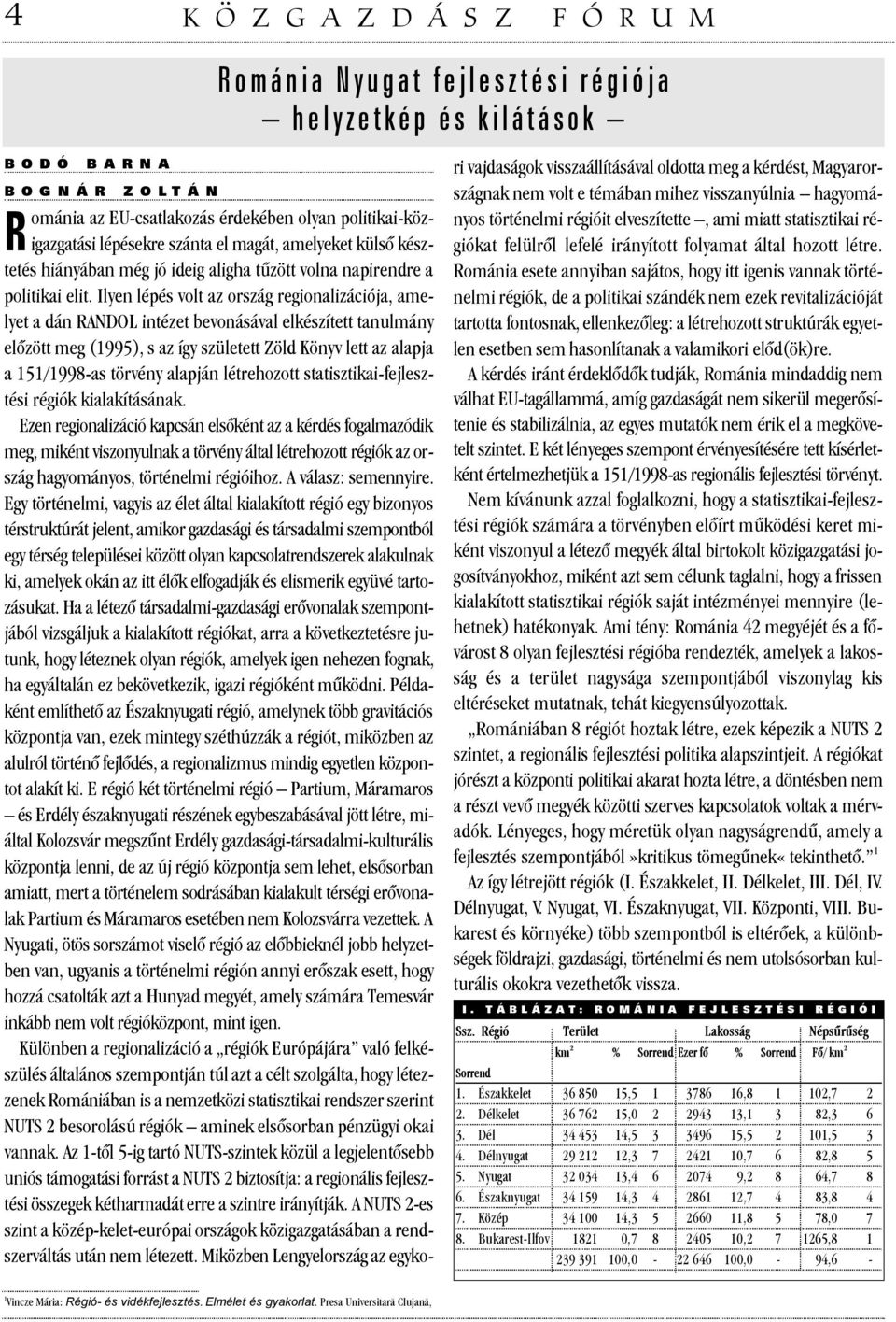 Ilyen lépés volt az ország regionalizációja, amelyet a dán RANDOL intézet bevonásával elkészített tanulmány elõzött meg (1995), s az így született Zöld Könyv lett az alapja a 151/1998-as törvény
