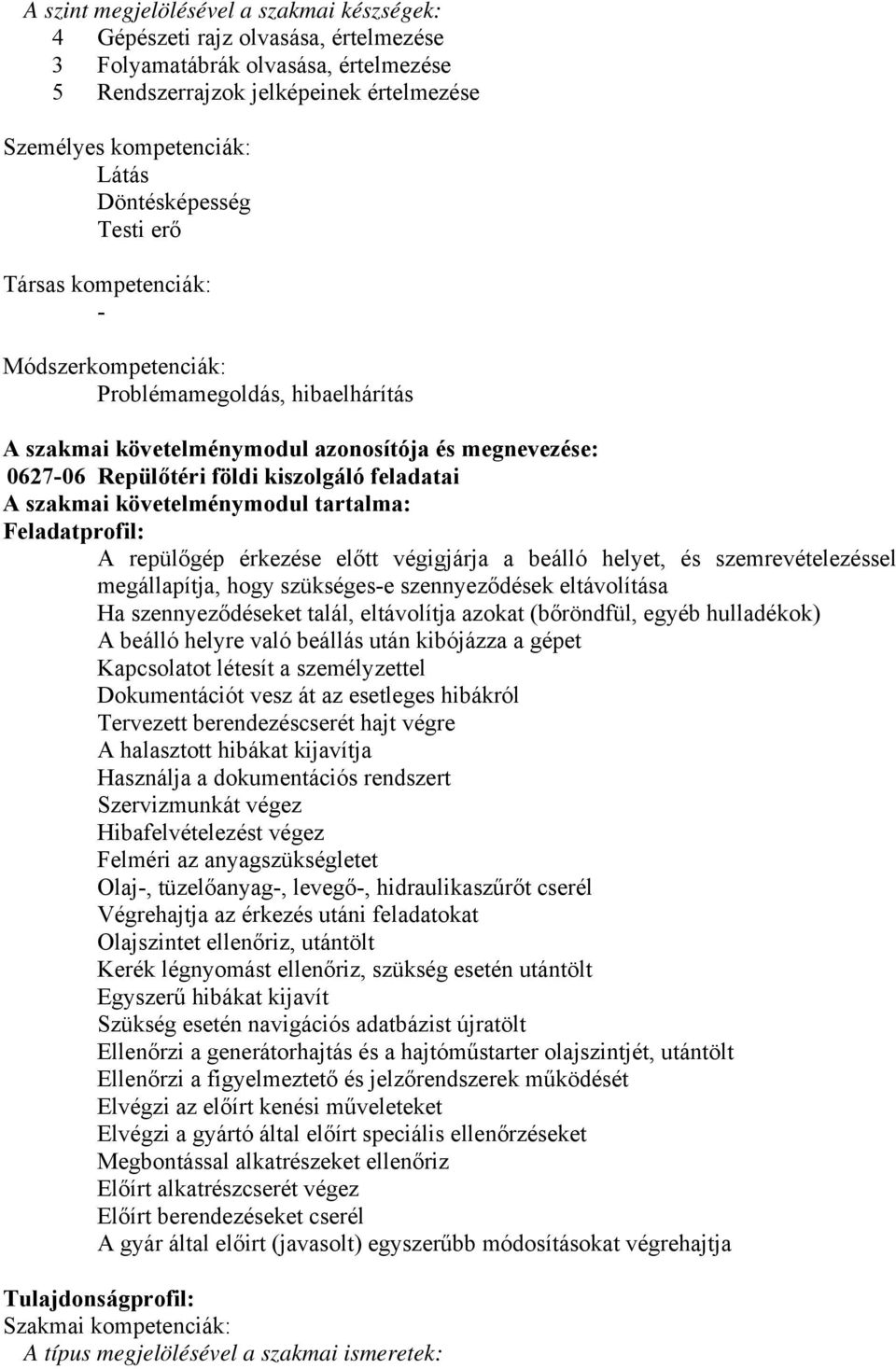 feladatai A szakmai követelménymodul tartalma: Feladatprofil: A repülőgép érkezése előtt végigjárja a beálló helyet, és szemrevételezéssel megállapítja, hogy szükséges-e szennyeződések eltávolítása