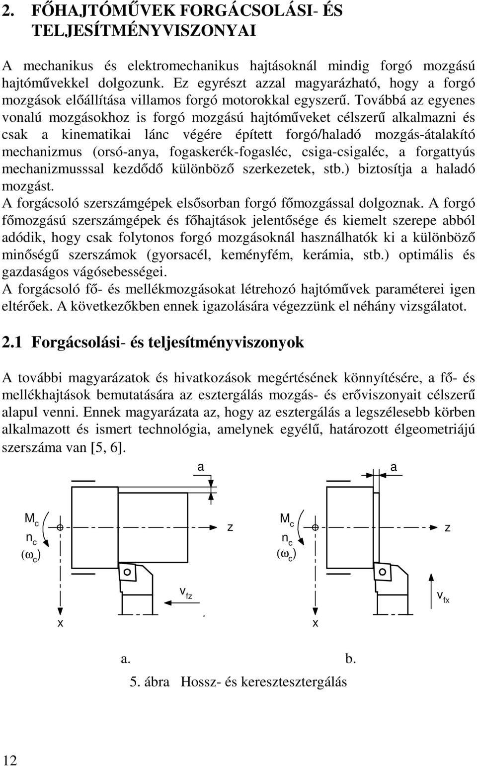 Továbbá az egyenes vonalú mozgásokhoz is forgó mozgású hajtóműveket célszerű alkalmazni és csak a kinematikai lánc végére épített forgó/haladó mozgás-átalakító mechanizmus (orsó-anya,