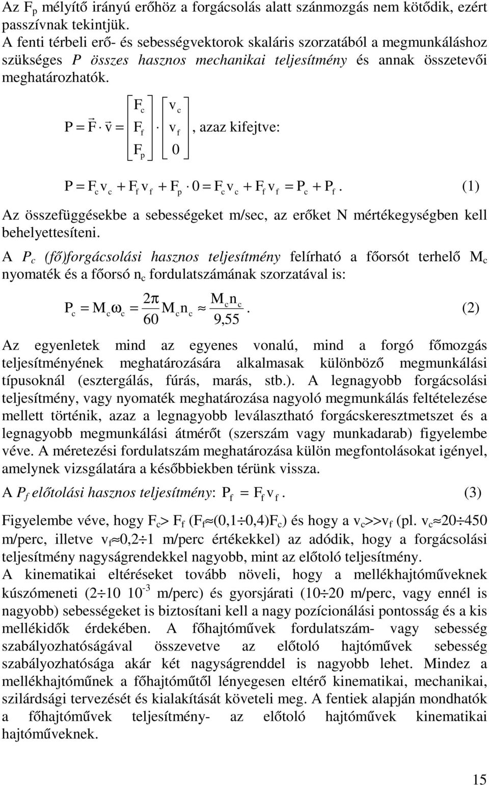 Fc r r P = F v = Ff Fp c c f vc v f, azaz kifejtve: 0 P = F v + F v + F 0 = F v + F v = P + P. (1) f p c c Az összefüggésekbe a sebességeket m/sec, az erőket N mértékegységben kell behelyettesíteni.