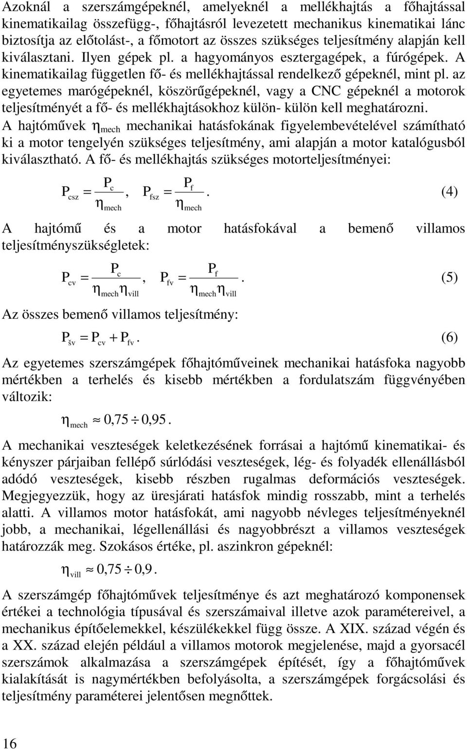 az egyetemes marógépeknél, köszörűgépeknél, vagy a CNC gépeknél a motorok teljesítményét a fő- és mellékhajtásokhoz külön- külön kell meghatározni.