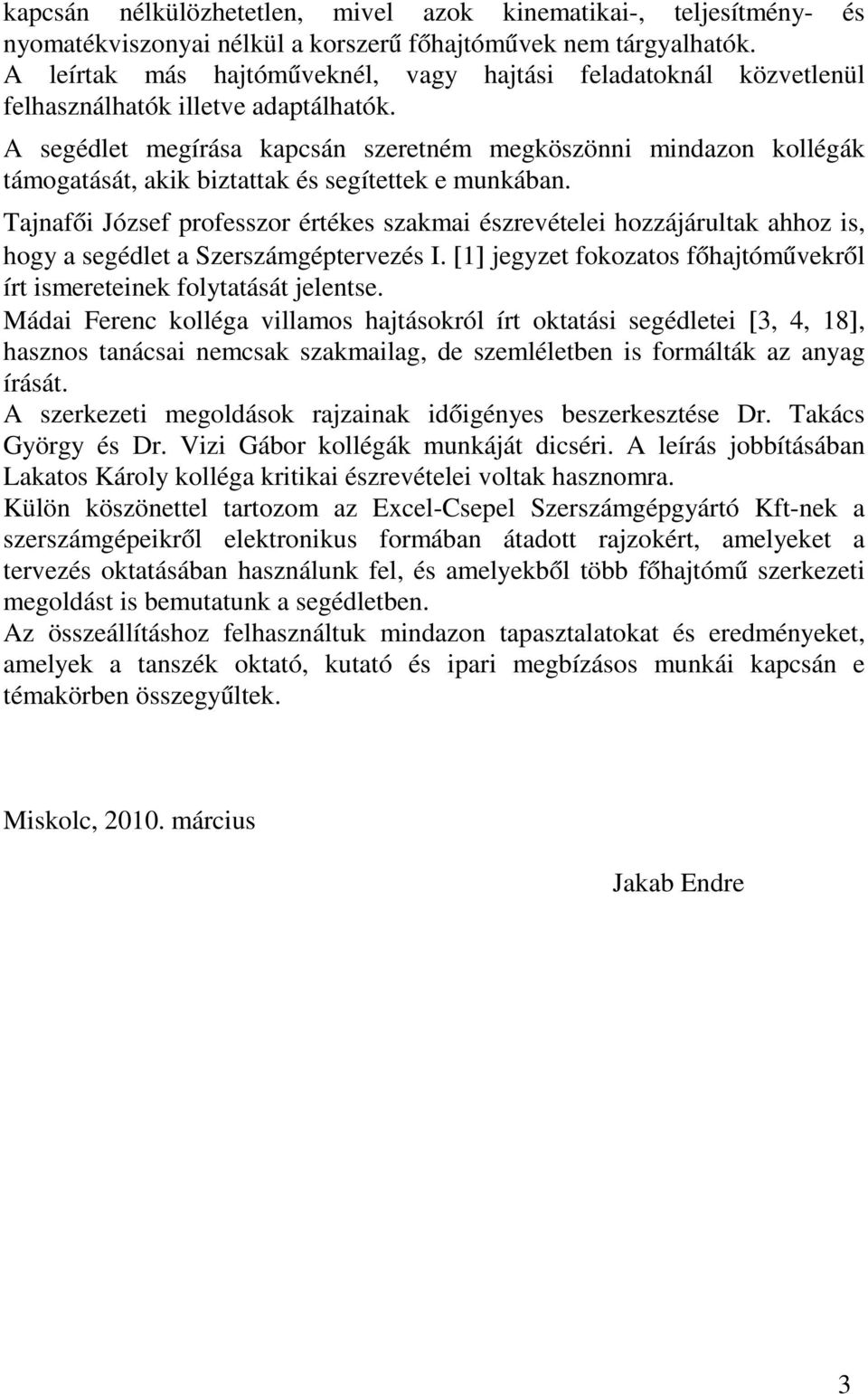 A segédlet megírása kapcsán szeretném megköszönni mindazon kollégák támogatását, akik biztattak és segítettek e munkában.