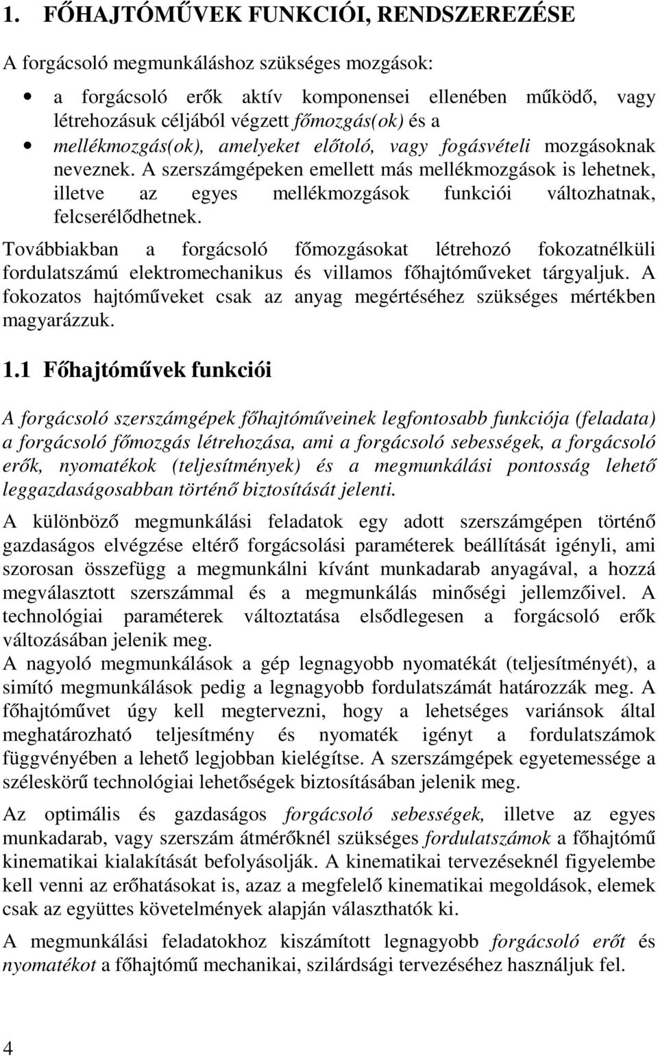 A szerszámgépeken emellett más mellékmozgások is lehetnek, illetve az egyes mellékmozgások funkciói változhatnak, felcserélődhetnek.