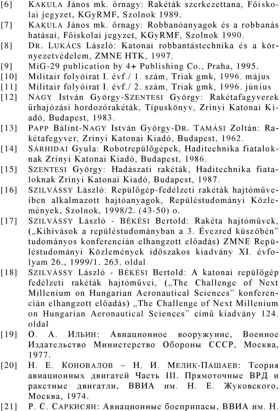 [9] MiG-29 publication by 4+ Publishing Co., Praha, 1995. [10] Militair folyóirat I. évf./ 1. szám, Triak gmk, 1996.