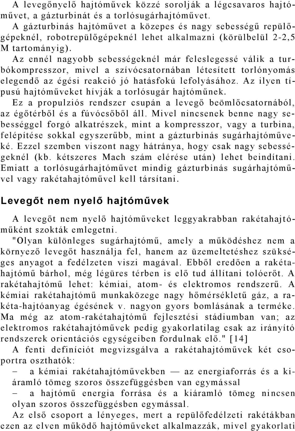 Az ennél nagyobb sebességeknél már feleslegessé válik a turbókompresszor, mivel a szívócsatornában létesített torlónyomás elegendő az égési reakció j ó hatásfokú lefolyás ához.