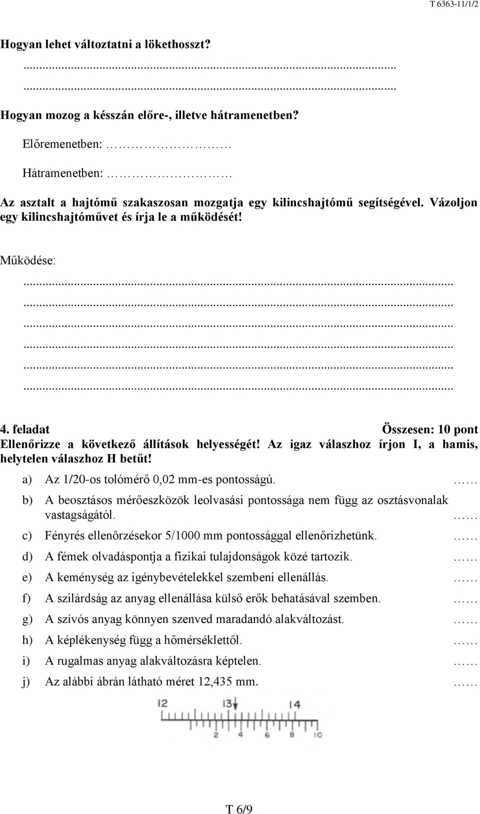 feladat Összesen: 10 pont Ellenőrizze a következő állítások helyességét! Az igaz válaszhoz írjon I, a hamis, helytelen válaszhoz H betűt! a) Az 1/20-os tolómérő 0,02 mm-es pontosságú.