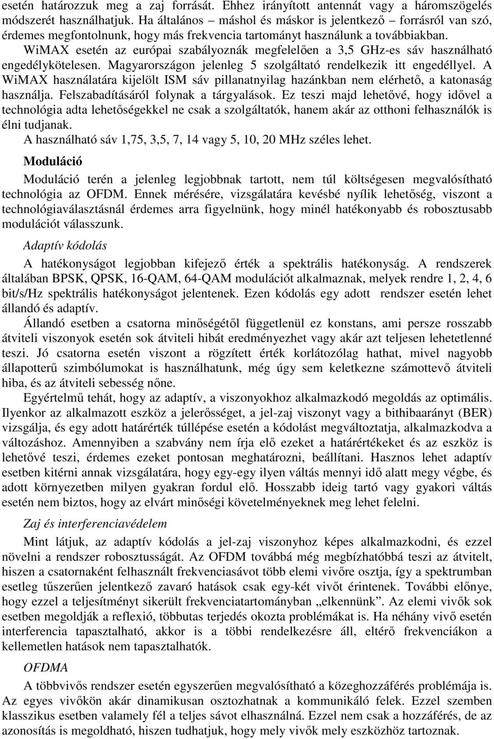 WiMAX esetén az európai szabályoznák megfelelően a 3,5 GHz-es sáv használható engedélykötelesen. Magyarországon jelenleg 5 szolgáltató rendelkezik itt engedéllyel.