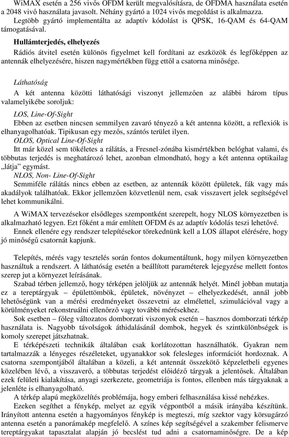 Hullámterjedés, elhelyezés Rádiós átvitel esetén különös figyelmet kell fordítani az eszközök és legfőképpen az antennák elhelyezésére, hiszen nagymértékben függ ettől a csatorna minősége.