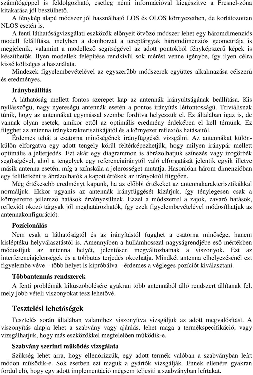 A fenti láthatóságvizsgálati eszközök előnyeit ötvöző módszer lehet egy háromdimenziós modell felállítása, melyben a domborzat a tereptárgyak háromdimenziós geometriája is megjelenik, valamint a