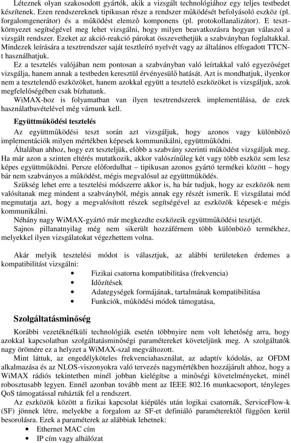 Ezeket az akció-reakció párokat összevethetjük a szabványban foglaltakkal. Mindezek leírására a tesztrendszer saját tesztleíró nyelvét vagy az általános elfogadott TTCNt használhatjuk.