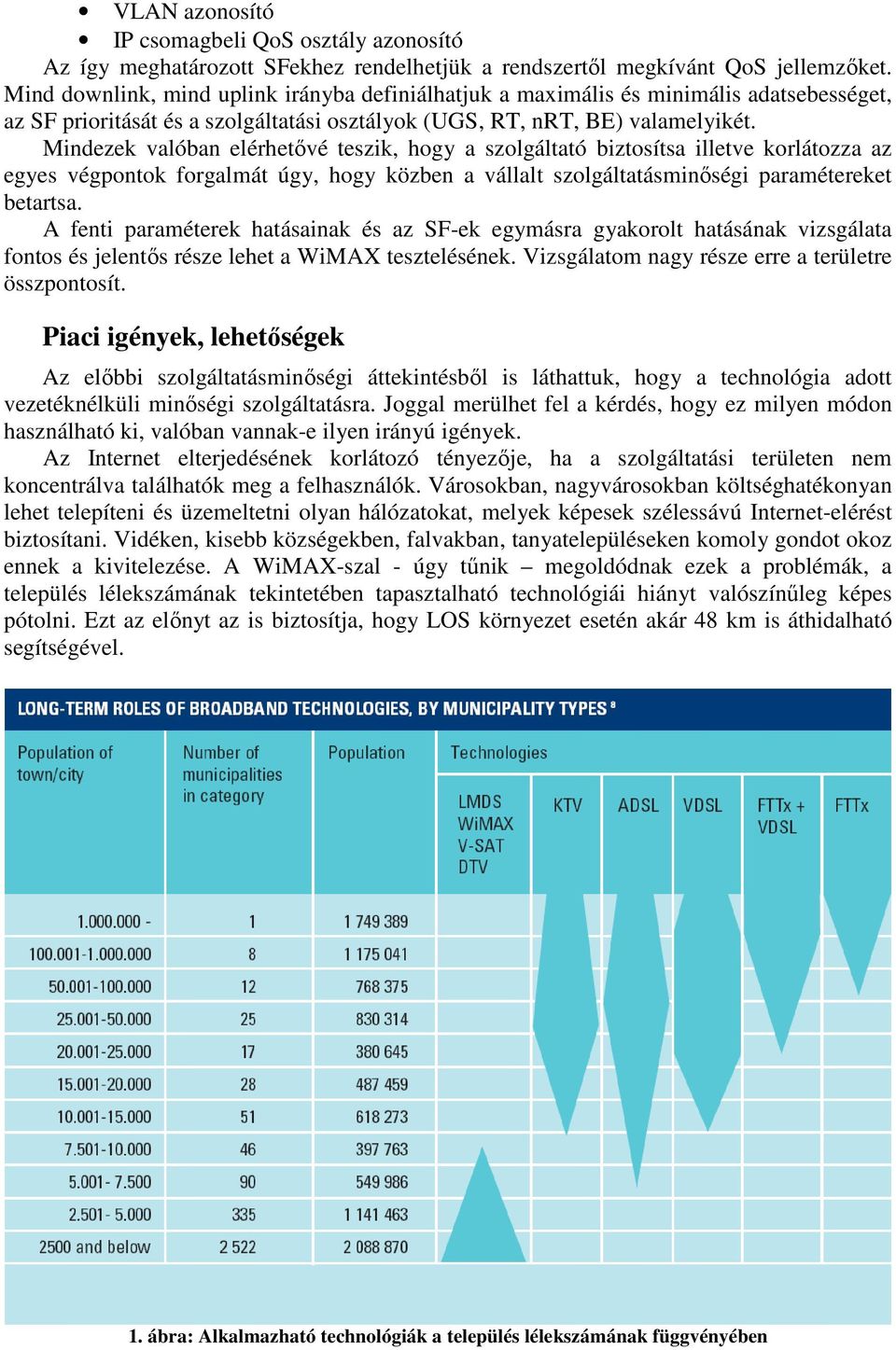 Mindezek valóban elérhetővé teszik, hogy a szolgáltató biztosítsa illetve korlátozza az egyes végpontok forgalmát úgy, hogy közben a vállalt szolgáltatásminőségi paramétereket betartsa.