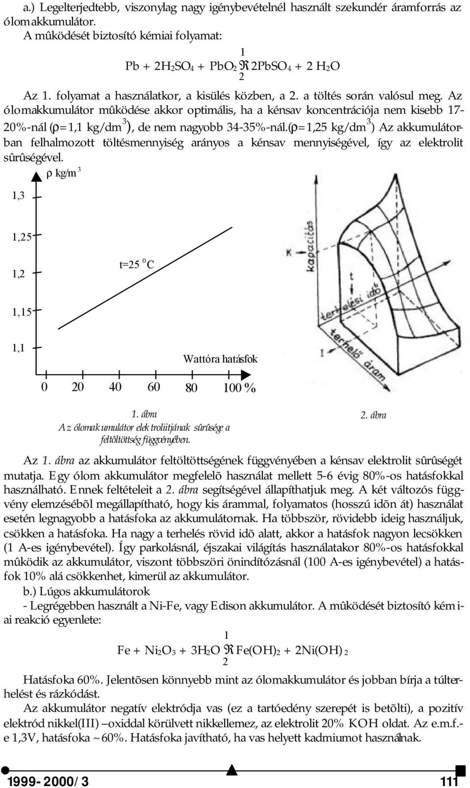 Az ólomakkumulátor mûködése akkor optimális, ha a kénsav koncentrációja nem kisebb 17-20%-nál (ρ=1,1 kg/dm 3 ), de nem nagyobb 34-35%-nál.