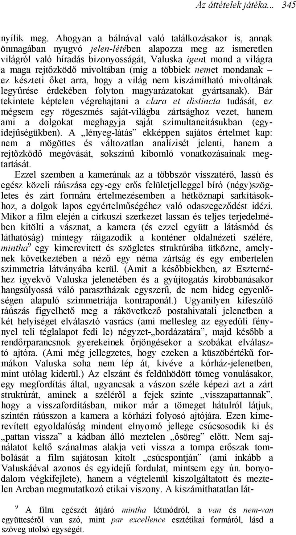 mivoltában (míg a többiek nemet mondanak ez készteti őket arra, hogy a világ nem kiszámítható mivoltának legyűrése érdekében folyton magyarázatokat gyártsanak).
