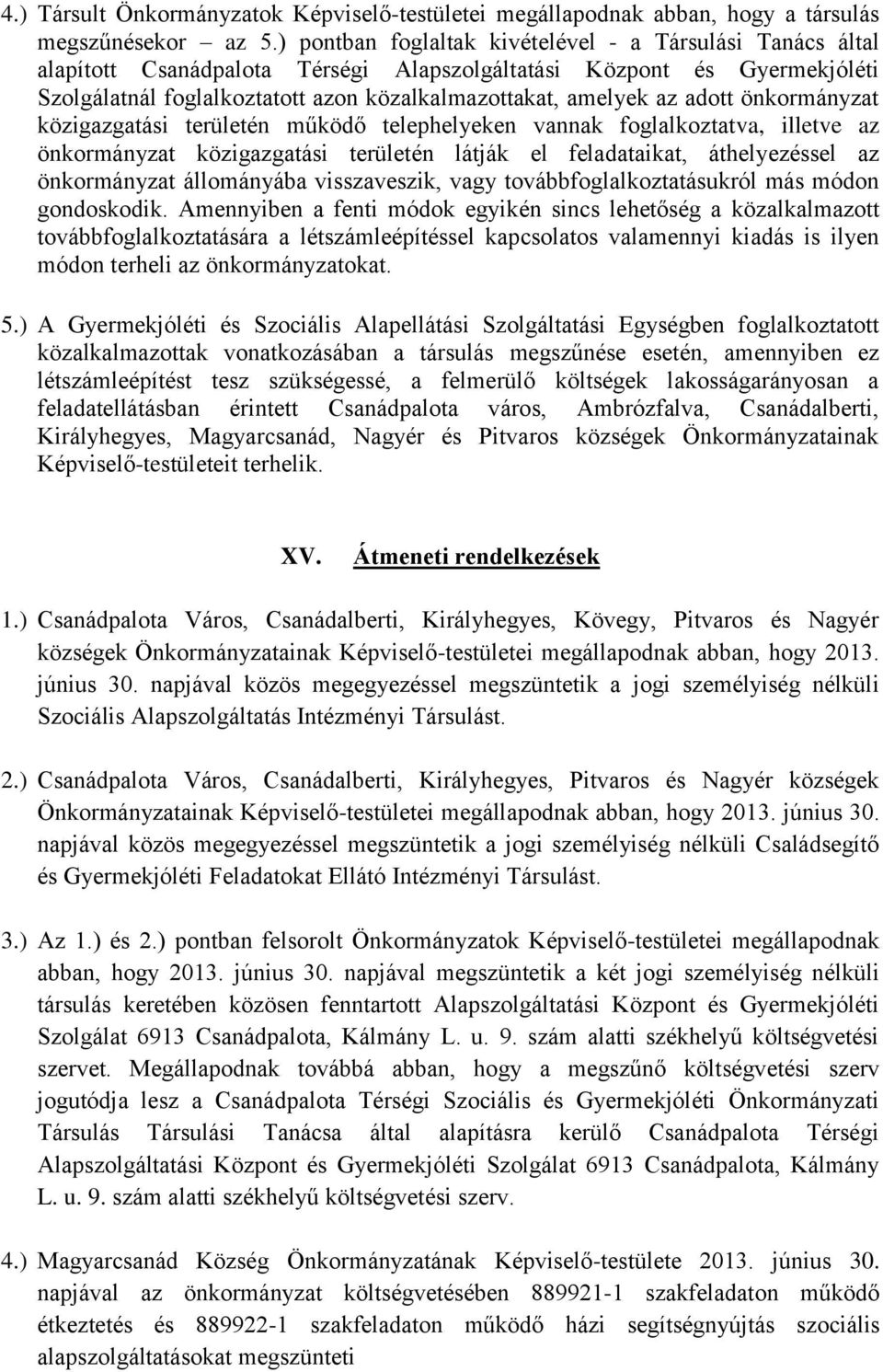 adott önkormányzat közigazgatási területén működő telephelyeken vannak foglalkoztatva, illetve az önkormányzat közigazgatási területén látják el feladataikat, áthelyezéssel az önkormányzat