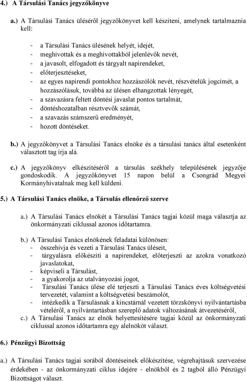 elfogadott és tárgyalt napirendeket, - előterjesztéseket, - az egyes napirendi pontokhoz hozzászólók nevét, részvételük jogcímét, a hozzászólásuk, továbbá az ülésen elhangzottak lényegét, - a