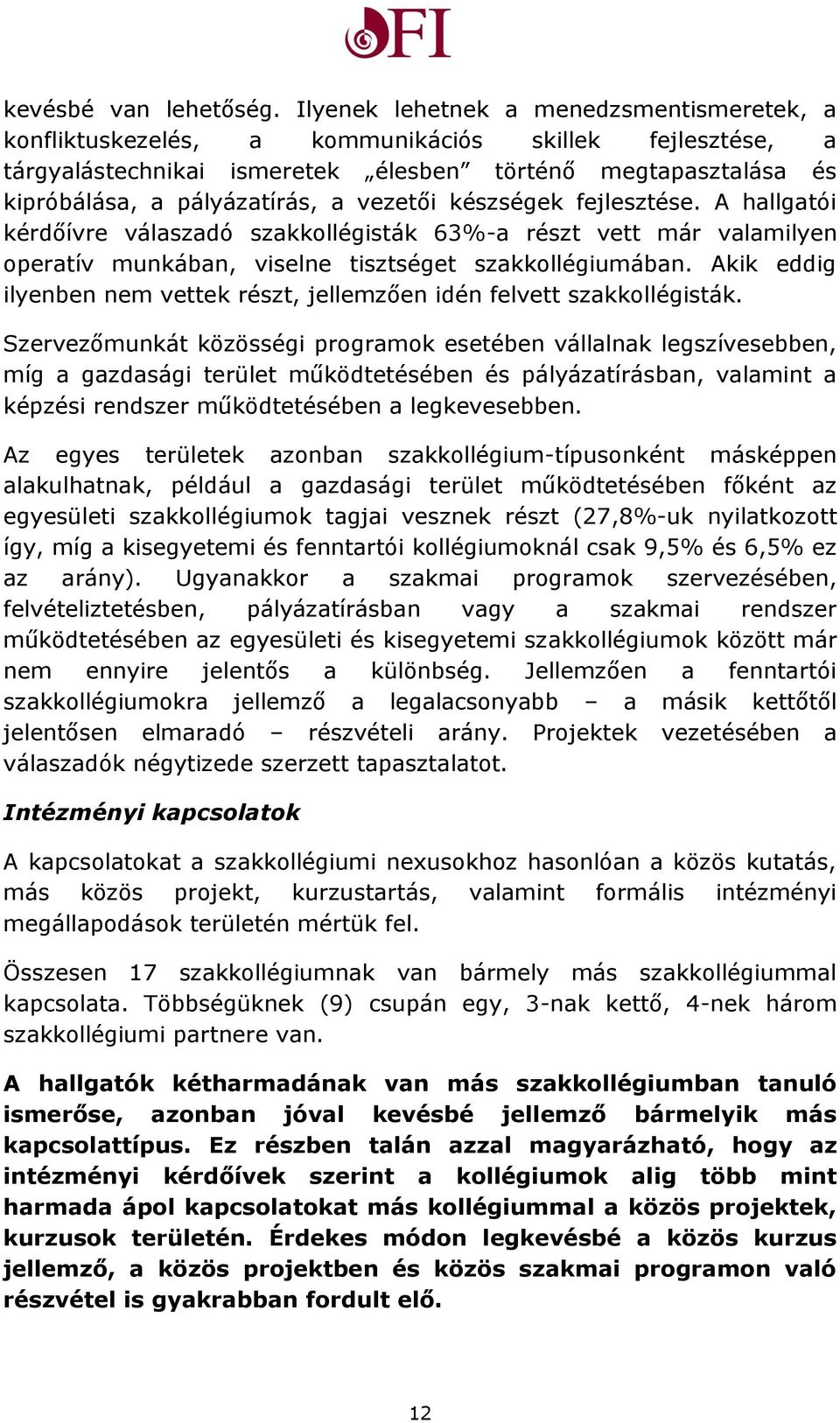 vezetői készségek fejlesztése. A hallgatói kérdőívre válaszadó szakkollégisták 63%-a részt vett már valamilyen operatív munkában, viselne tisztséget szakkollégiumában.