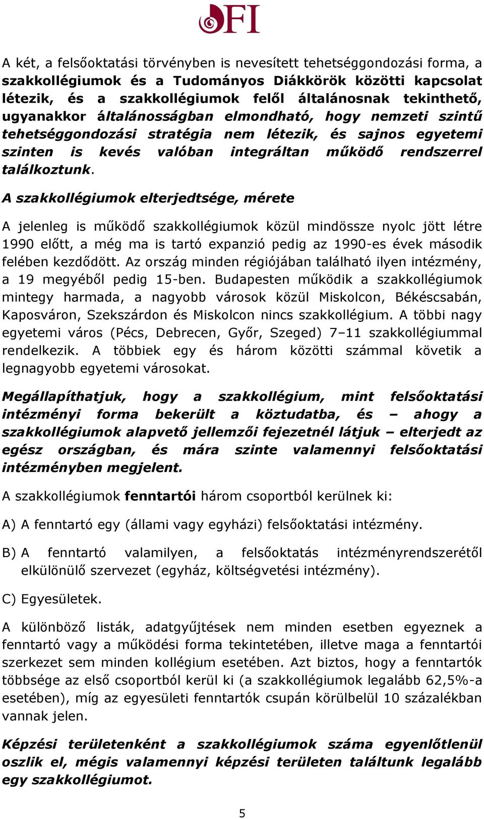 A szakkollégiumok elterjedtsége, mérete A jelenleg is működő szakkollégiumok közül mindössze nyolc jött létre 1990 előtt, a még ma is tartó expanzió pedig az 1990-es évek második felében kezdődött.