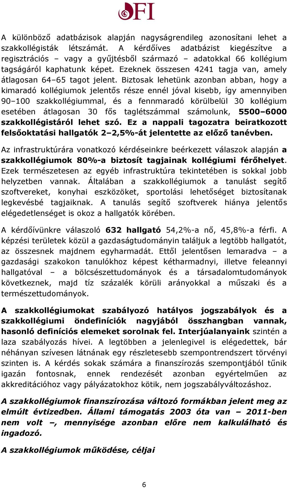 Biztosak lehetünk azonban abban, hogy a kimaradó kollégiumok jelentős része ennél jóval kisebb, így amennyiben 90 100 szakkollégiummal, és a fennmaradó körülbelül 30 kollégium esetében átlagosan 30