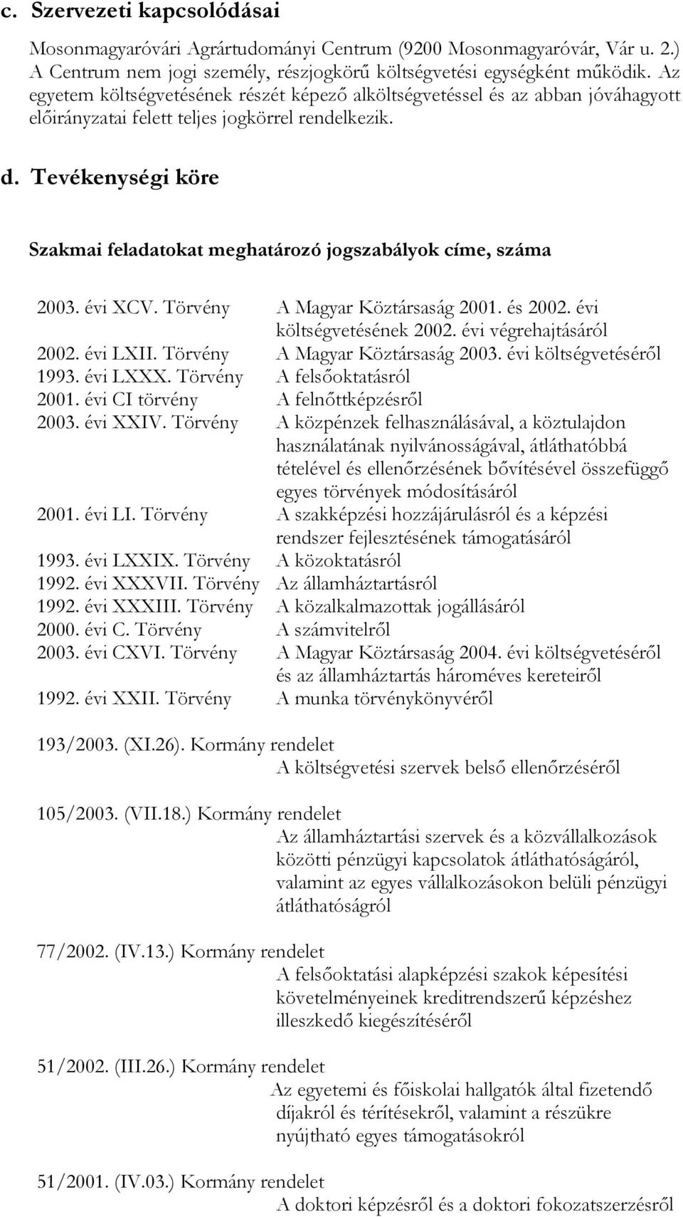 Tevékenységi köre Szakmai feladatokat meghatározó jogszabályok címe, száma 2003. évi XCV. Törvény A Magyar Köztársaság 2001. és 2002. évi költségvetésének 2002. évi végrehajtásáról 2002. évi LXII.