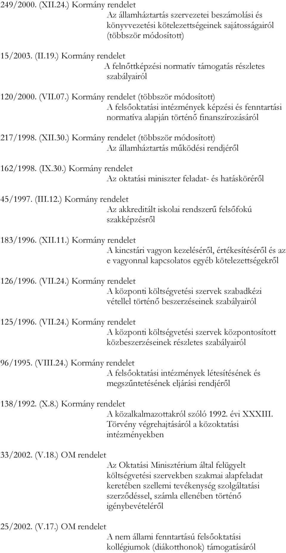 ) Kormány rendelet (többször módosított) A felsőoktatási intézmények képzési és fenntartási normatíva alapján történő finanszírozásáról 217/1998. (XII.30.