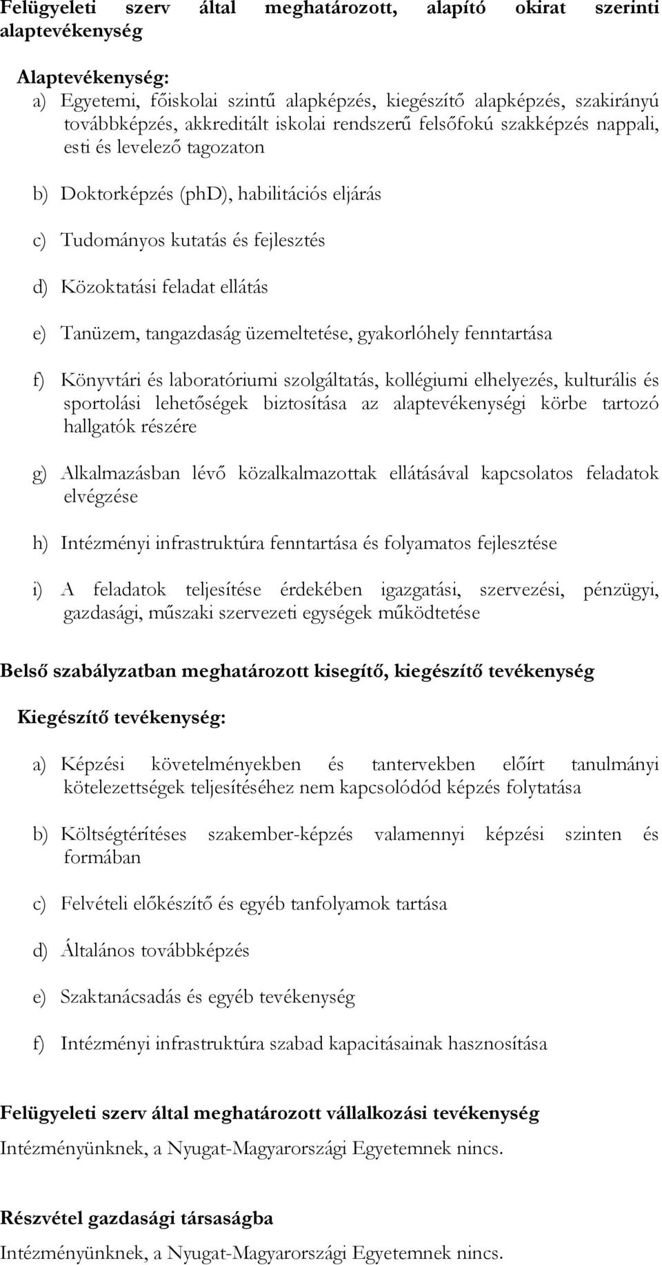 tangazdaság üzemeltetése, gyakorlóhely fenntartása f) Könyvtári és laboratóriumi szolgáltatás, kollégiumi elhelyezés, kulturális és sportolási lehetőségek biztosítása az alaptevékenységi körbe