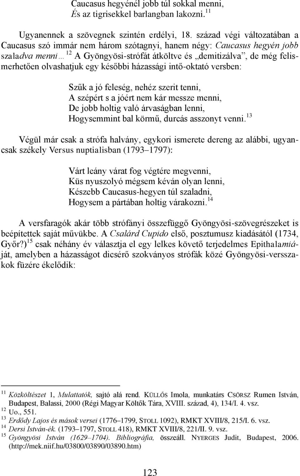 egy későbbi házassági intő-oktató versben: Szűk a jó feleség, nehéz szerit tenni, A szépért s a jóért nem kár messze menni, De jobb holtig való árvaságban lenni, Hogysemmint bal körmű, durcás