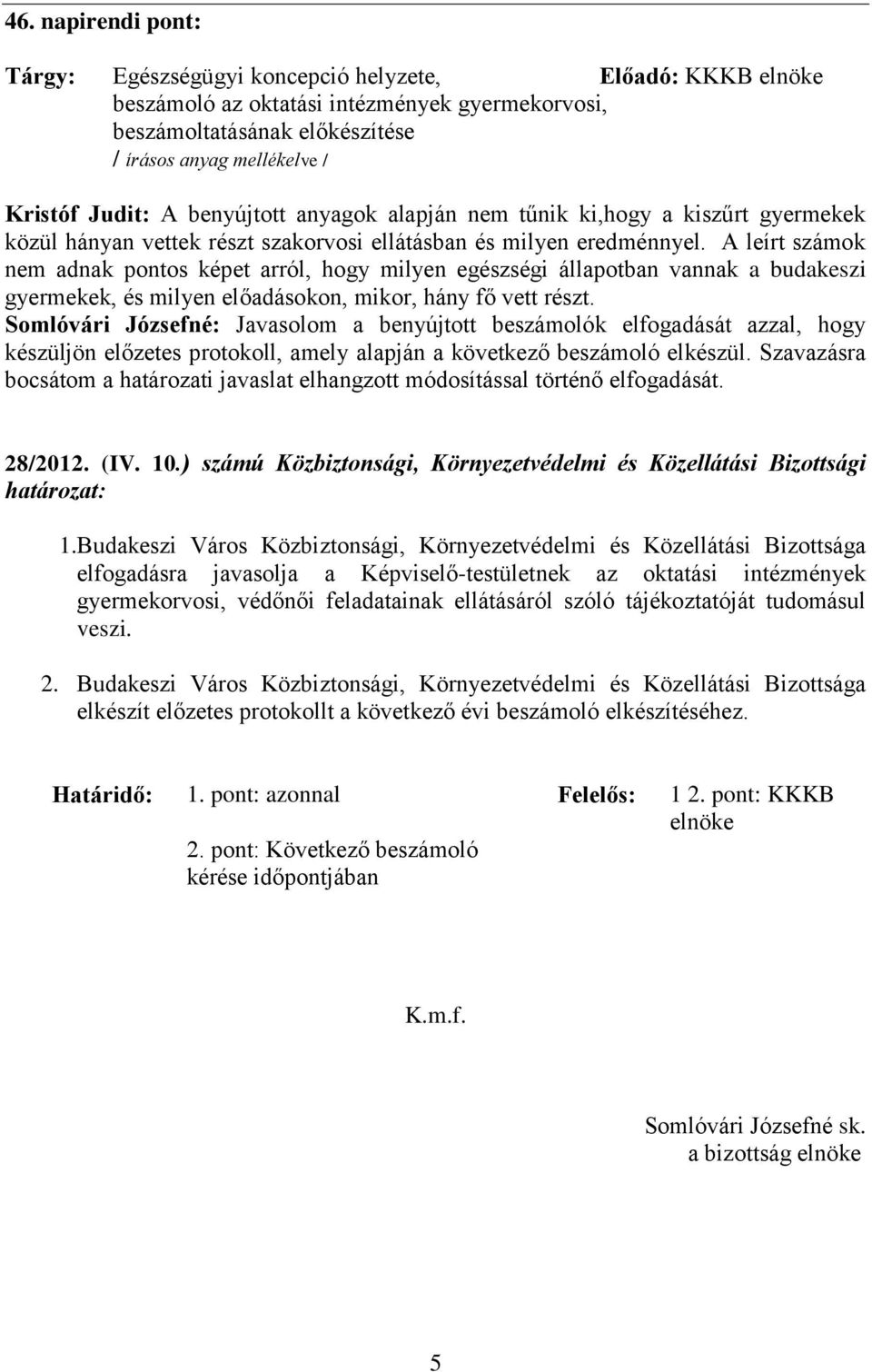 A leírt számok nem adnak pontos képet arról, hogy milyen egészségi állapotban vannak a budakeszi gyermekek, és milyen előadásokon, mikor, hány fő vett részt.