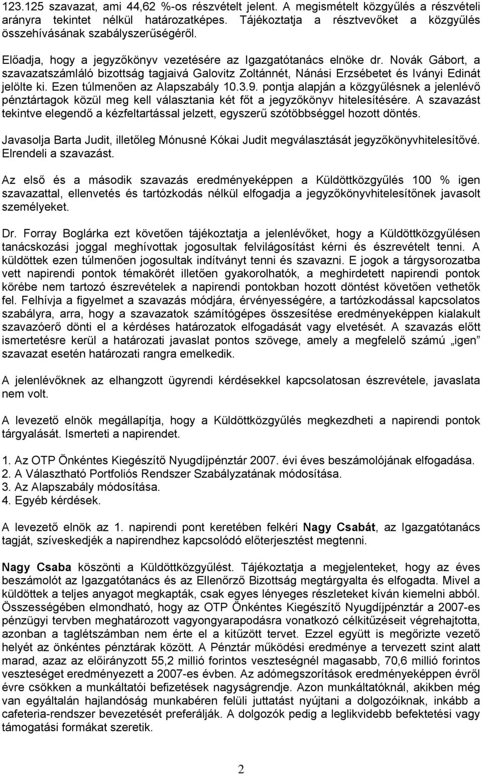 Novák Gábort, a szavazatszámláló bizottság tagjaivá Galovitz Zoltánnét, Nánási Erzsébetet és Iványi Edinát jelölte ki. Ezen túlmenően az Alapszabály 10.3.9.