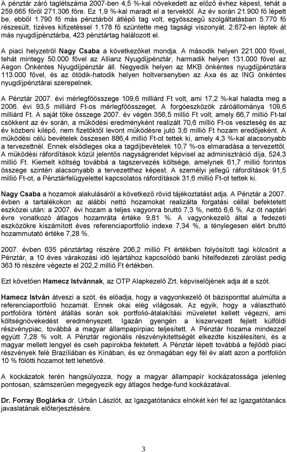 672-en léptek át más nyugdíjpénztárba, 423 pénztártag halálozott el. A piaci helyzetről Nagy Csaba a következőket mondja. A második helyen 221.000 fővel, tehát mintegy 50.