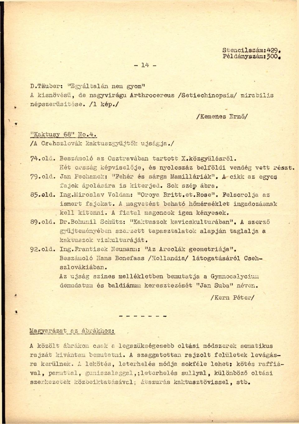 A ciki: az egyes fajok ápolására is kiterjed. Sok szép ábra, 85.old. Ing.Miroslav Voldan: "Oroya Britt,et.Rose", Felsorolja az ismert fajokat. A magvetést beható hőmérséklet ingadozásnak.