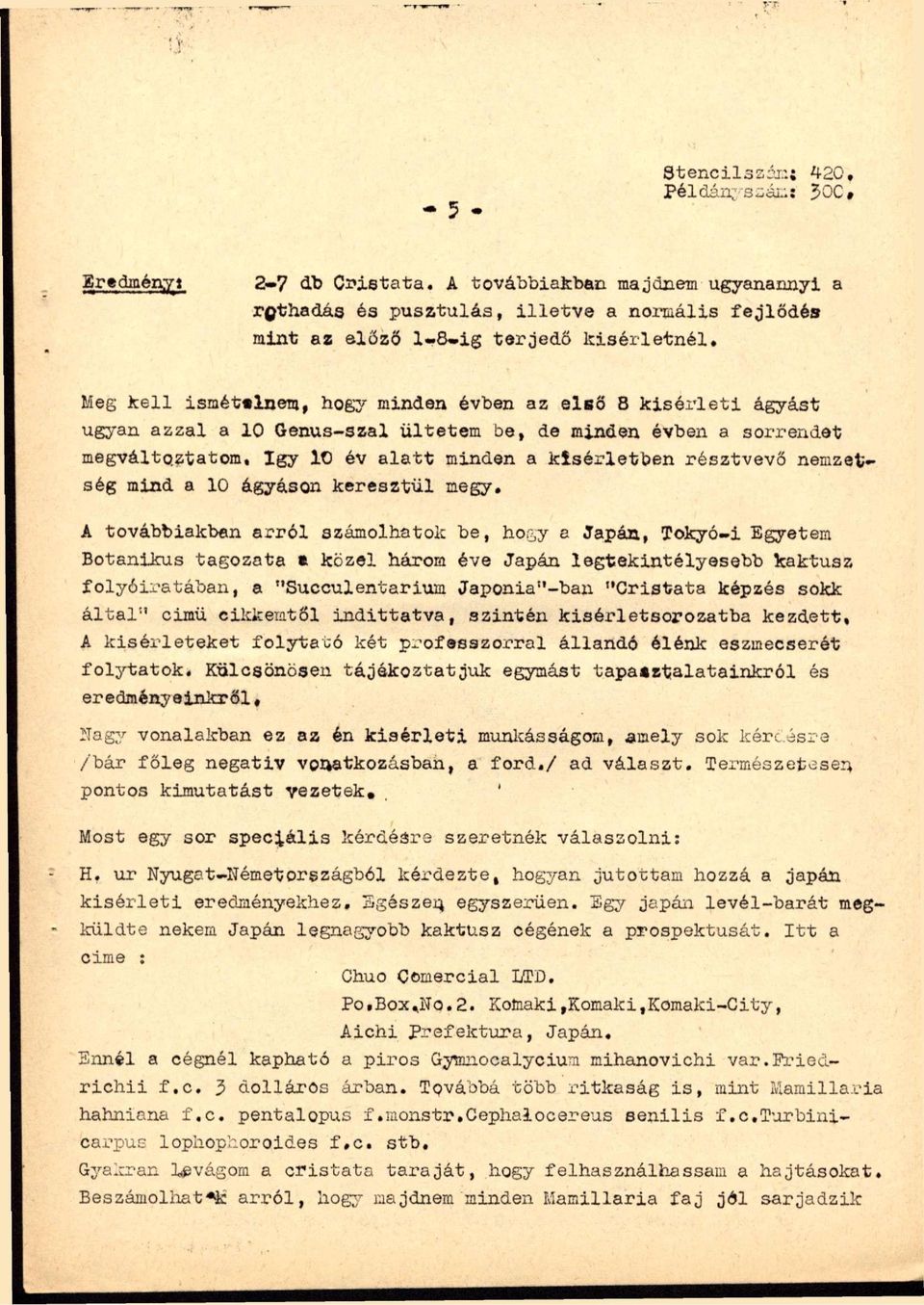 Meg kell isméttlnem, hogy minden évben az első 8 kísérleti ágyást ugyan azzal a 10 Genus-szal ültetem be, de minden évben a sorrendet megváltoztatom, így 10 év alatt minden a kísérletben résztvevő