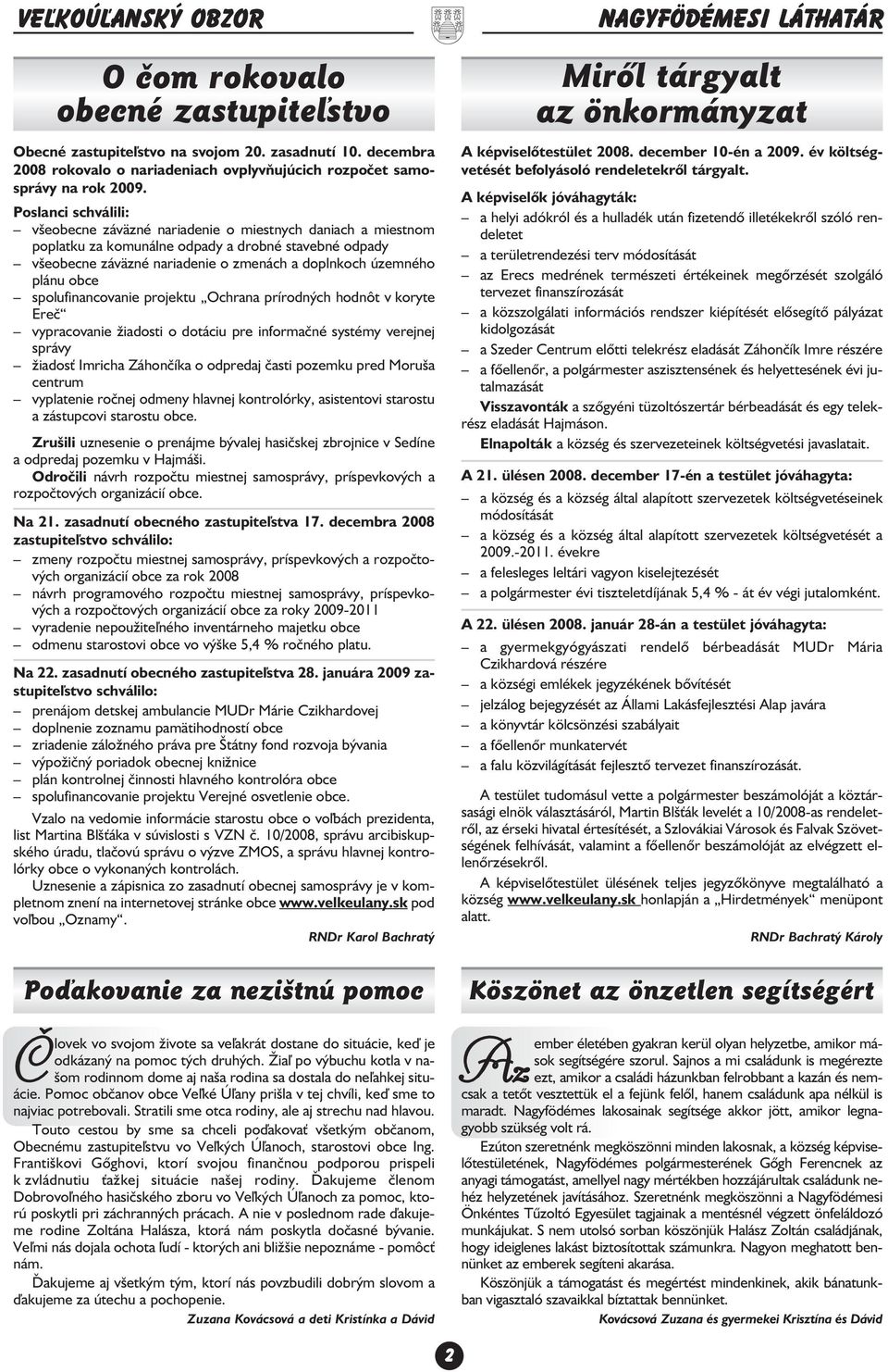 obce spolufinancovanie projektu Ochrana prírodných hodnôt v koryte Ereè vypracovanie iadosti o dotáciu pre informaèné systémy verejnej správy iados Imricha Záhonèíka o odpredaj èasti pozemku pred