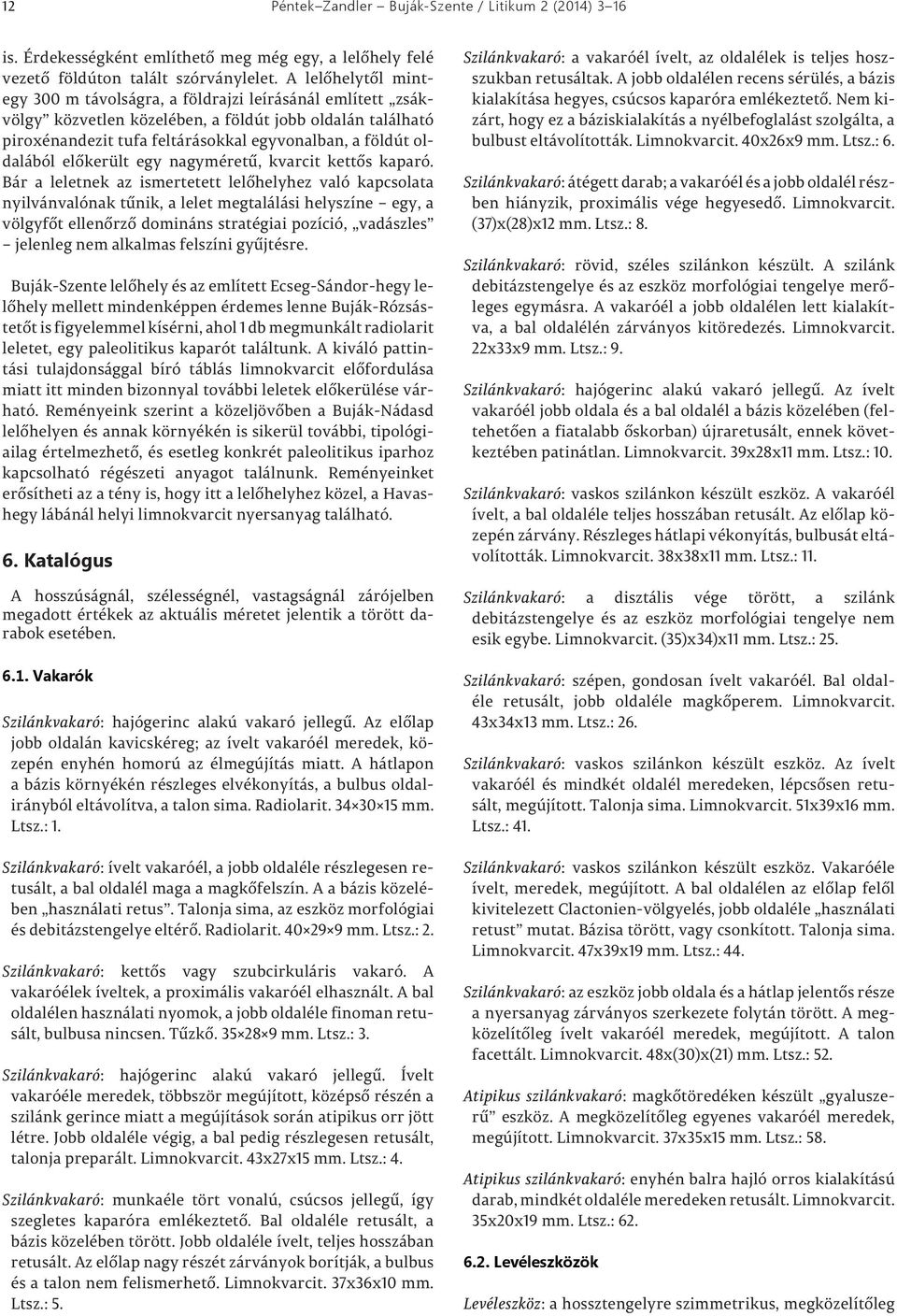 oldalából előkerült egy nagyméretű, kvarcit kettős kaparó.