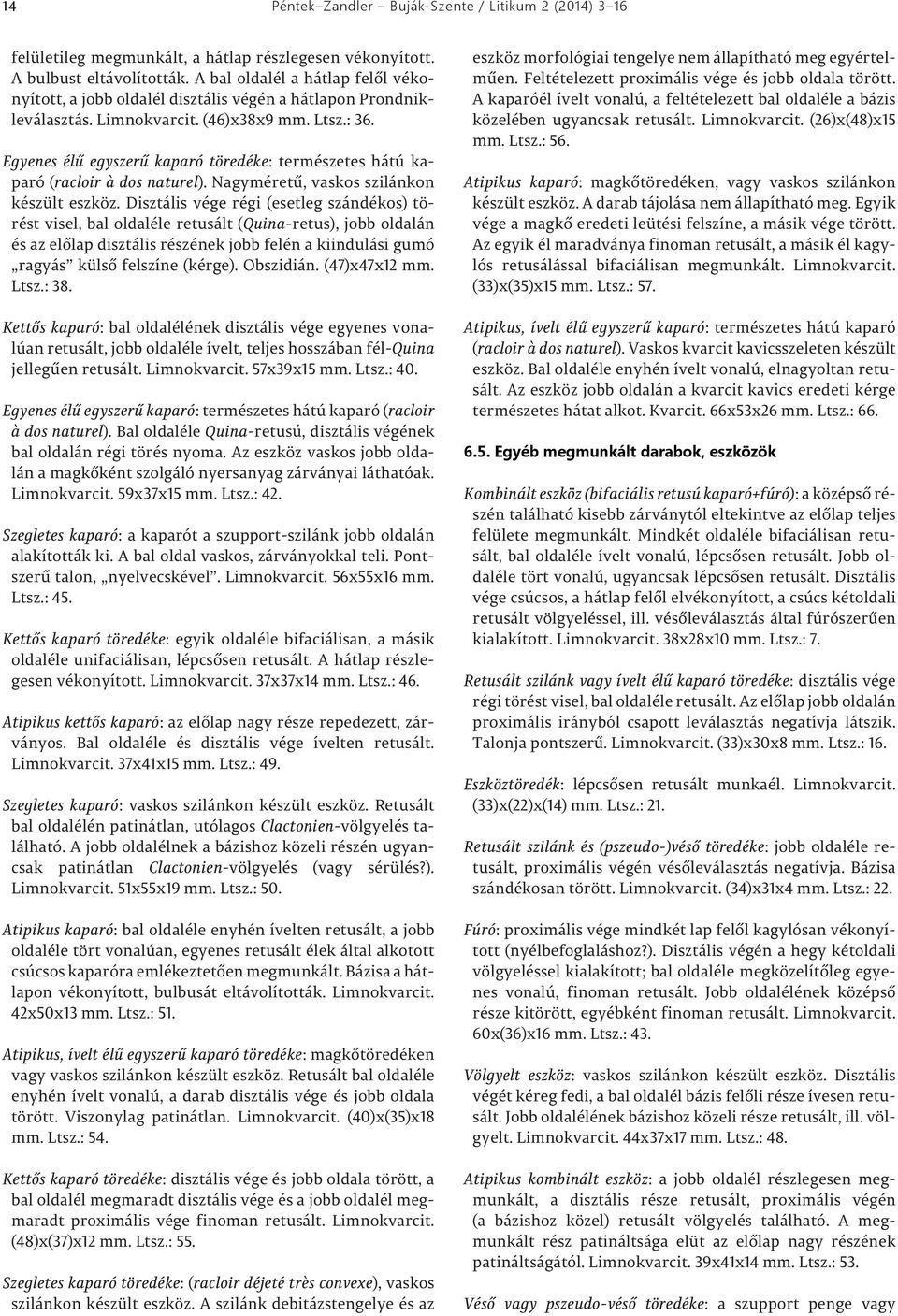 Egyenes élű egyszerű kaparó töredéke: természetes hátú kaparó (racloir à dos naturel). Nagyméretű, vaskos szilánkon készült eszköz.