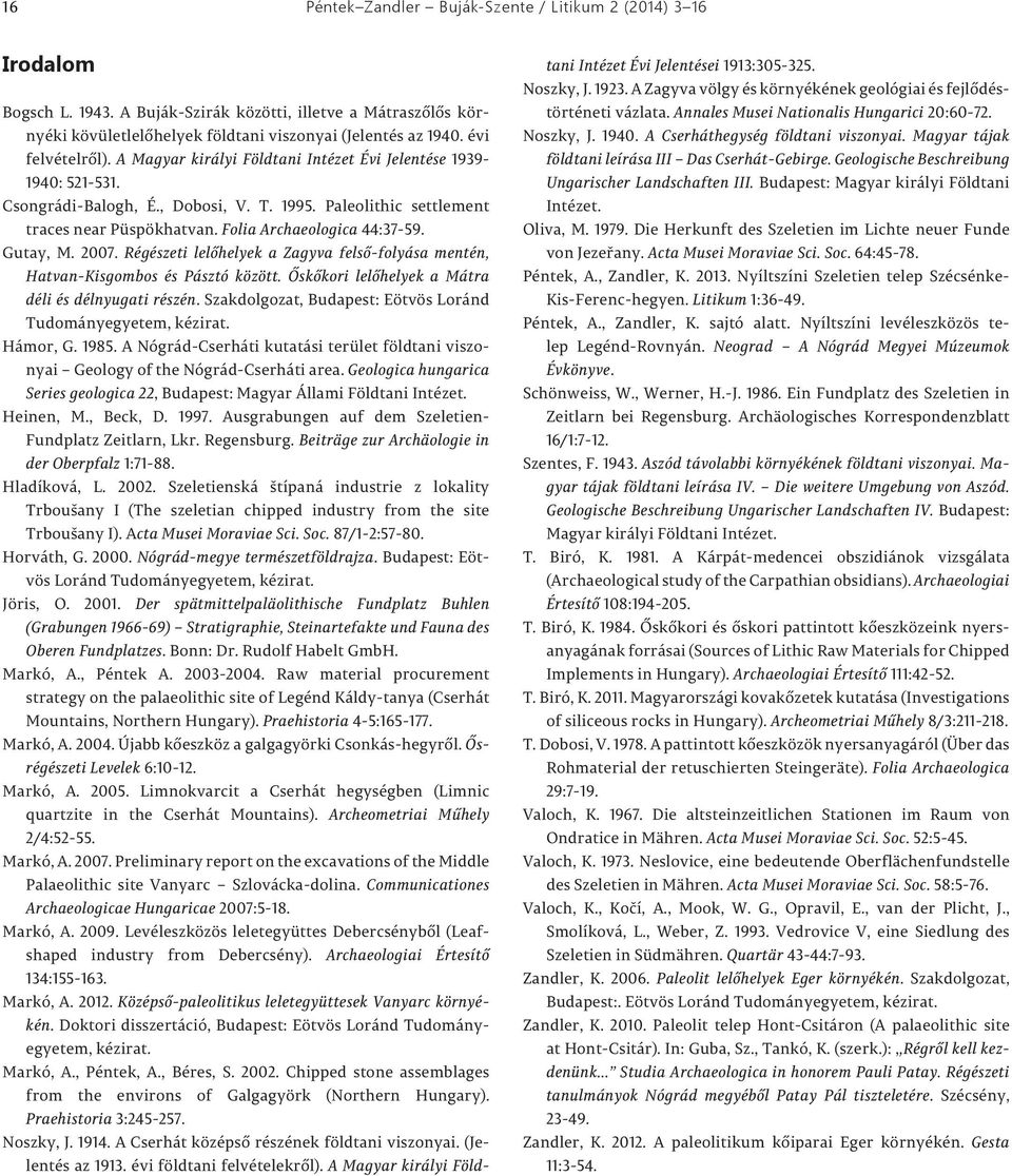 Folia Archaeologica 44:37-59. Gutay, M. 2007. Régészeti lelőhelyek a Zagyva felső-folyása mentén, Hatvan-Kisgombos és Pásztó között. Őskőkori lelőhelyek a Mátra déli és délnyugati részén.
