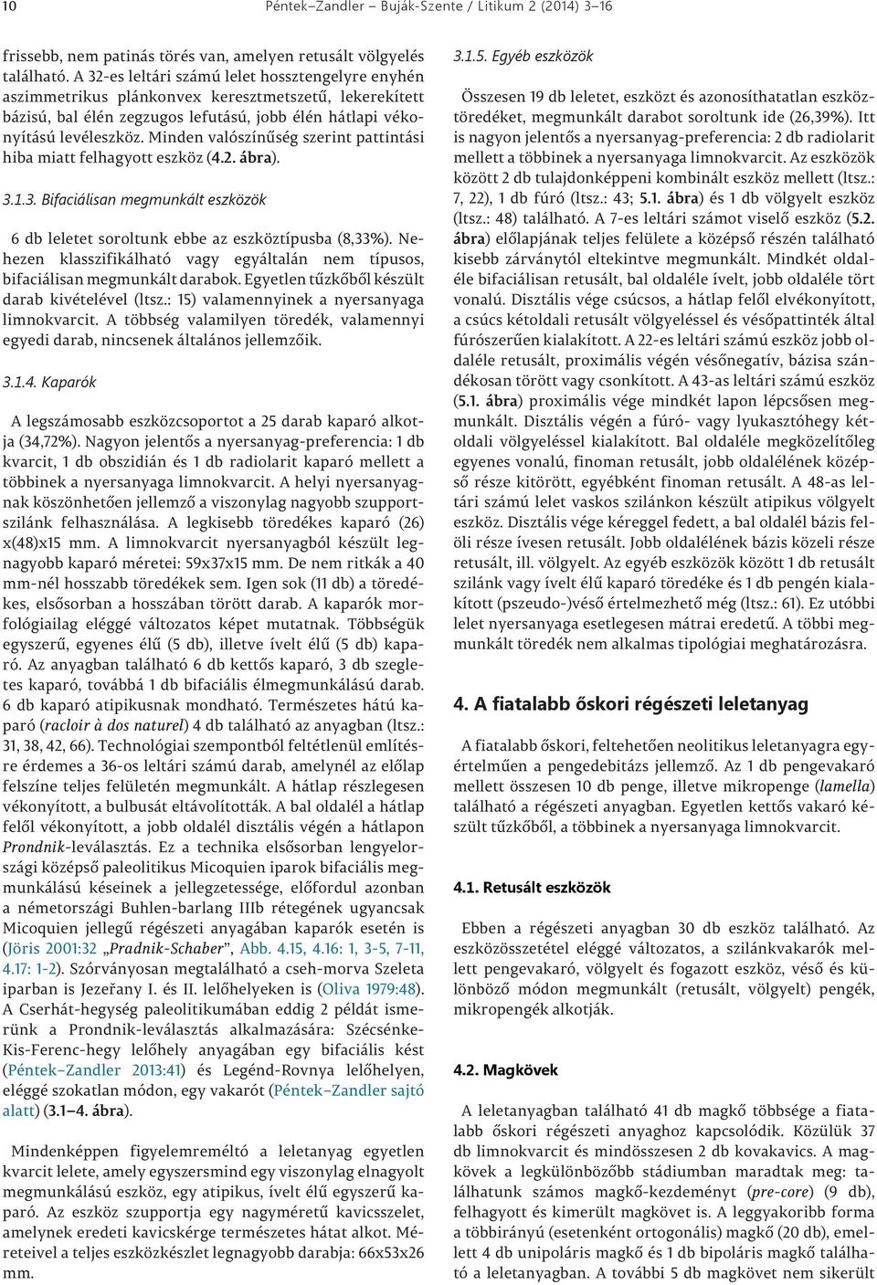 Minden valószínűség szerint pattintási hiba miatt felhagyott eszköz (4.2. ábra). 3.1.3. Bifaciálisan megmunkált eszközök 6 db leletet soroltunk ebbe az eszköztípusba (8,33%).