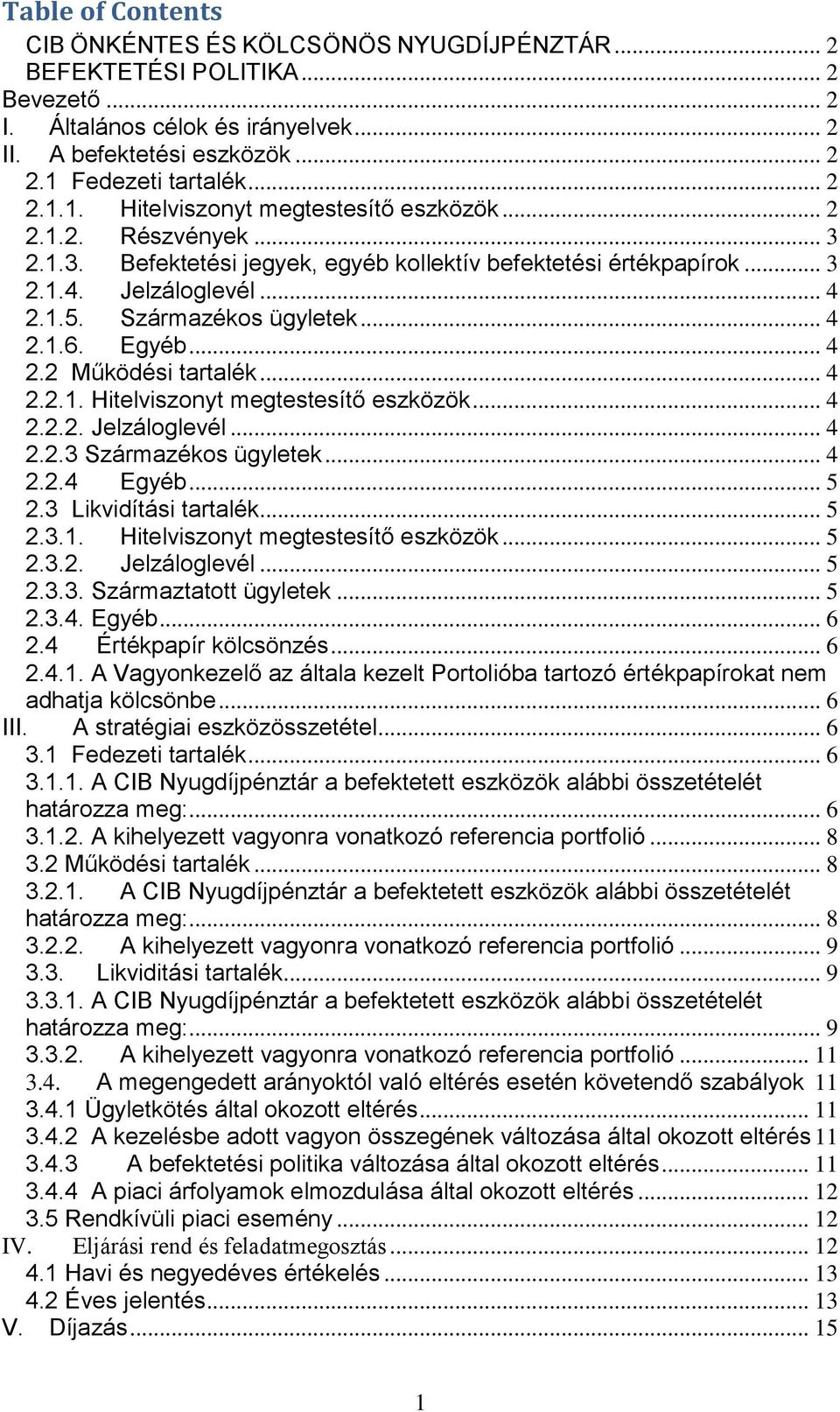 Származékos ügyletek... 4 2.1.6. Egyéb... 4 2.2 Működési tartalék... 4 2.2.1. Hitelviszonyt megtestesítő eszközök... 4 2.2.2. Jelzáloglevél... 4 2.2.3 Származékos ügyletek... 4 2.2.4 Egyéb... 5 2.