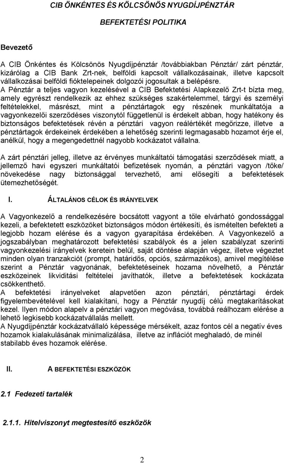 A Pénztár a teljes vagyon kezelésével a CIB Befektetési Alapkezelő Zrt-t bízta meg, amely egyrészt rendelkezik az ehhez szükséges szakértelemmel, tárgyi és személyi feltételekkel, másrészt, mint a