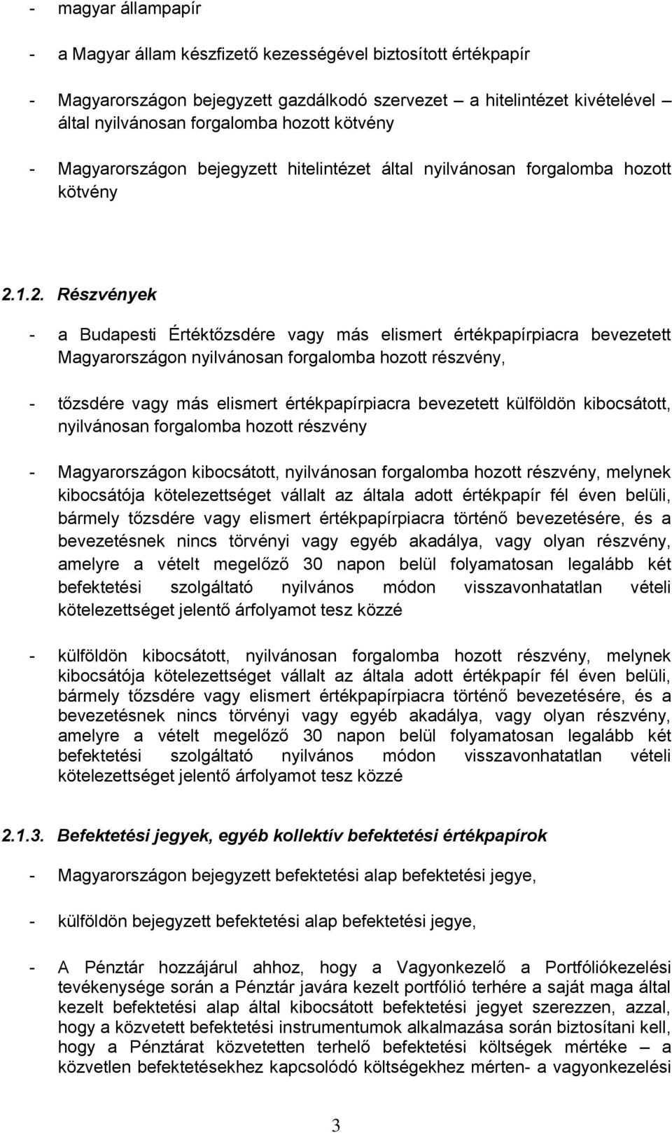 1.2. Részvények - a Budapesti Értéktőzsdére vagy más elismert értékpapírpiacra bevezetett Magyarországon nyilvánosan forgalomba hozott részvény, - tőzsdére vagy más elismert értékpapírpiacra