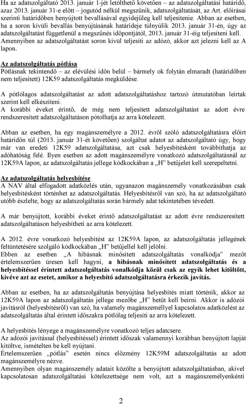 január 31-én, úgy az adatszolgáltatást függetlenül a megszűnés időpontjától, 2013. január 31-éig teljesíteni kell.