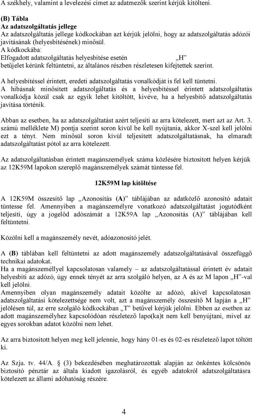 A kódkockába: Elfogadott adatszolgáltatás helyesbítése esetén H betűjelet kérünk feltüntetni, az általános részben részletesen kifejtettek szerint.