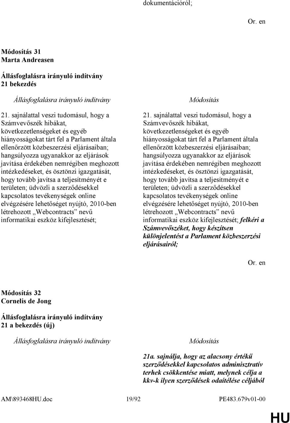 eljárások javítása érdekében nemrégiben meghozott intézkedéseket, és ösztönzi igazgatását, hogy tovább javítsa a teljesítményét e területen; üdvözli a szerződésekkel kapcsolatos tevékenységek online